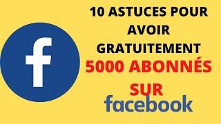 10 ASTUCES POUR AVOIR 5000 ABONNÉS SUR FACEBOOK GRATUITEMENT